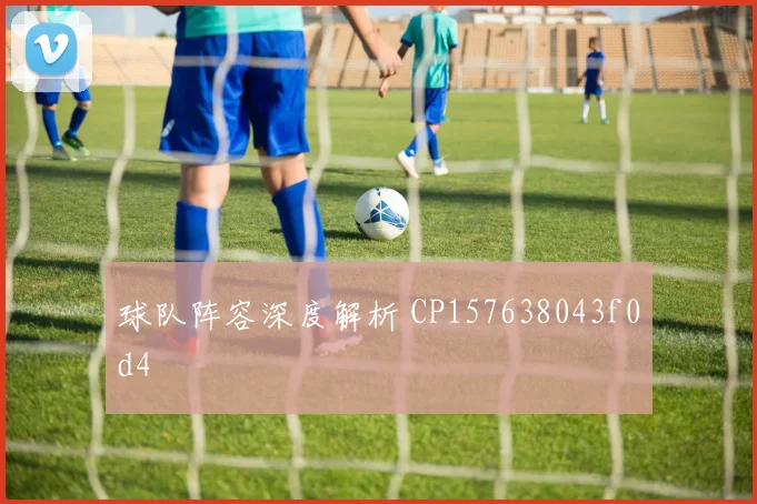球队阵容深度解析 CP157638043f0d4