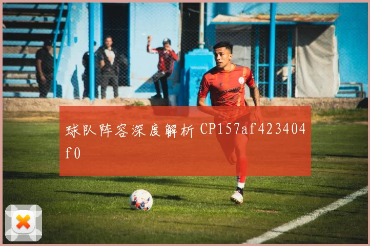 球队阵容深度解析 CP157af423404f0